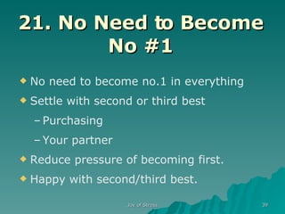 21. No Need to Become No #1 No need to become no.1 in everything Settle with second or third best Purchasing  Your partner Reduce pressure of becoming first. Happy with second/third best. 