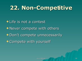 22. Non-Competitive Life is not a contest Never compete with others Don’t compete unnecessarily Compete with yourself 