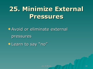 25. Minimize External Pressures Avoid or eliminate external  pressures Learn to say “no” 
