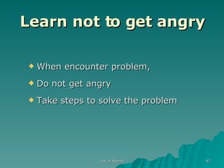 Learn not to get angry When encounter problem, Do not get angry Take steps to solve the problem 