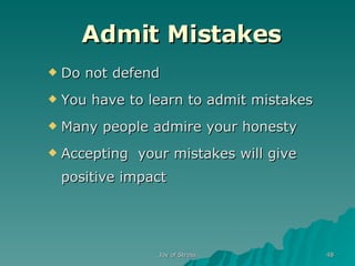 Admit Mistakes Do not defend You have to learn to admit mistakes Many people admire your honesty Accepting  your mistakes will give positive impact 