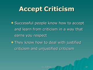 Accept Criticism Successful people know how to accept and learn from criticism in a way that earns you respect They know how to deal with justified criticism and unjustified criticism 