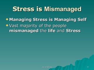 Stress is  Mismanaged Managing Stress is Managing Self Vast majority of the people  mismanaged  the  life  and  Stress 