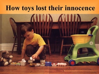 How toys lost their innocence 