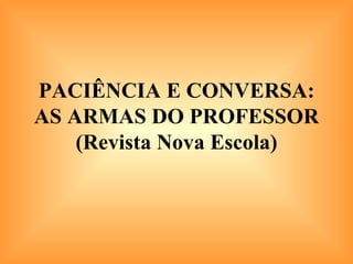 PACIÊNCIA E CONVERSA: AS ARMAS DO PROFESSOR (Revista Nova Escola) 
