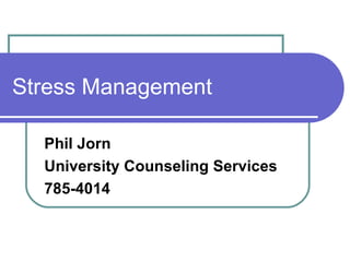 Stress Management Phil Jorn University Counseling Services 785-4014 