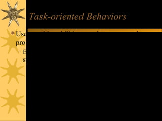 Task-oriented Behaviors
Use cognitive abilities to reduce stress, solve
problems, resolve conflicts
– Enable one to cope realistically with demands of
stressor
• Attack behavior – act to remove or overcome a stressor
or satisfy a need
• Withdrawal behavior – removing the self physically or
emotionally from the stressor
• Compromise behavior – changing the usual method of
operating, substituting goals, or omitting the satisfaction
of needs to meet other needs or to avoid stress
 