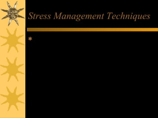 Stress Management Techniques
Goals
– Reduce frequency of stress-inducing situations
– Decrease physiological response to stress
– Improve behavioral and emotional responses
to stress
 