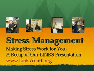 Stress Management Making Stress Work for You- A Recap of Our LINKS Presentation www.LinksYouth.org 