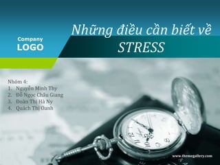 Company
LOGO
Những điều cần biết về
STRESS
www.themegallery.com
Nhóm 4:
1. Nguyễn Minh Thy
2. Đỗ Ngọc Châu Giang
3. Đoàn Thị Hà Ny
4. Quách Thị Oanh
 