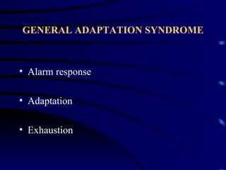 GENERAL ADAPTATION SYNDROME



• Alarm response

• Adaptation

• Exhaustion
 
