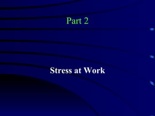 Part 2




Stress at Work
 