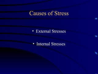 Causes of Stress

 • External Stresses

 • Internal Stresses
 
