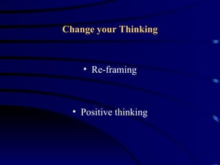 Change your Thinking



    • Re-framing



  • Positive thinking
 