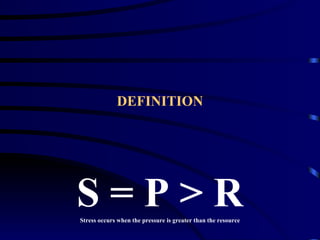 DEFINITION




S=P>R
Stress occurs when the pressure is greater than the resource
 