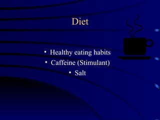 Diet


• Healthy eating habits
• Caffeine (Stimulant)
        • Salt
 