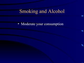Smoking and Alcohol

• Moderate your consumption
 