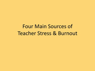 Four Main Sources of
Teacher Stress & Burnout
 