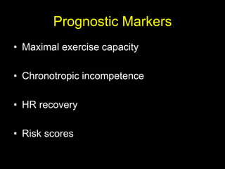Prognostic Markers 
• Maximal exercise capacity 
• Chronotropic incompetence 
• HR recovery 
• Risk scores 
 