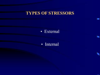 TYPES OF STRESSORS
• External
• Internal
 