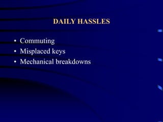 DAILY HASSLES
• Commuting
• Misplaced keys
• Mechanical breakdowns
 