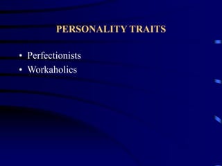 PERSONALITY TRAITS
• Perfectionists
• Workaholics
 