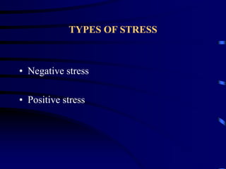 TYPES OF STRESS
• Negative stress
• Positive stress
 