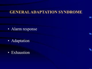GENERALADAPTATION SYNDROME
• Alarm response
• Adaptation
• Exhaustion
 