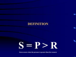 DEFINITION
S = P > R
Stress occurs when the pressure is greater than the resource
 