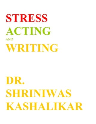 STRESS
ACTING
AND


WRITING

DR.
SHRINIWAS
KASHALIKAR
 