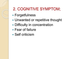 2. COGNITIVE SYMPTOM;
 Forgetfulness
 Unwanted or repetitive thought
 Difficulty in concentration
 Fear of failure
 Self criticism
 