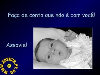 Faça de conta que não é com você!

Assovie!

 