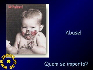 Abuse!

Quem se importa?

 