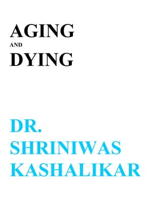 AGING
AND


DYING


DR.
SHRINIWAS
KASHALIKAR
 