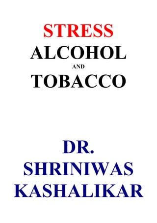 STRESS
 ALCOHOL
    AND


 TOBACCO


    DR.
 SHRINIWAS
KASHALIKAR
 
