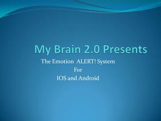 The Emotion ALERT! System
           For
     IOS and Android
 