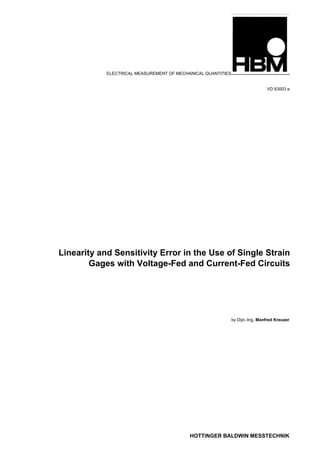 ELECTRICAL MEASUREMENT OF MECHANICAL QUANTITIES
VD 83003 e
Linearity and Sensitivity Error in the Use of Single Strain
Gages with Voltage-Fed and Current-Fed Circuits
by Dipl.-Ing. Manfred Kreuzer
HOTTINGER BALDWIN MESSTECHNIK
 
