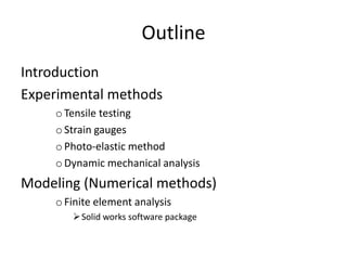 Outline
Introduction
Experimental methods
    o Tensile testing
    o Strain gauges
    o Photo-elastic method
    o Dynam...