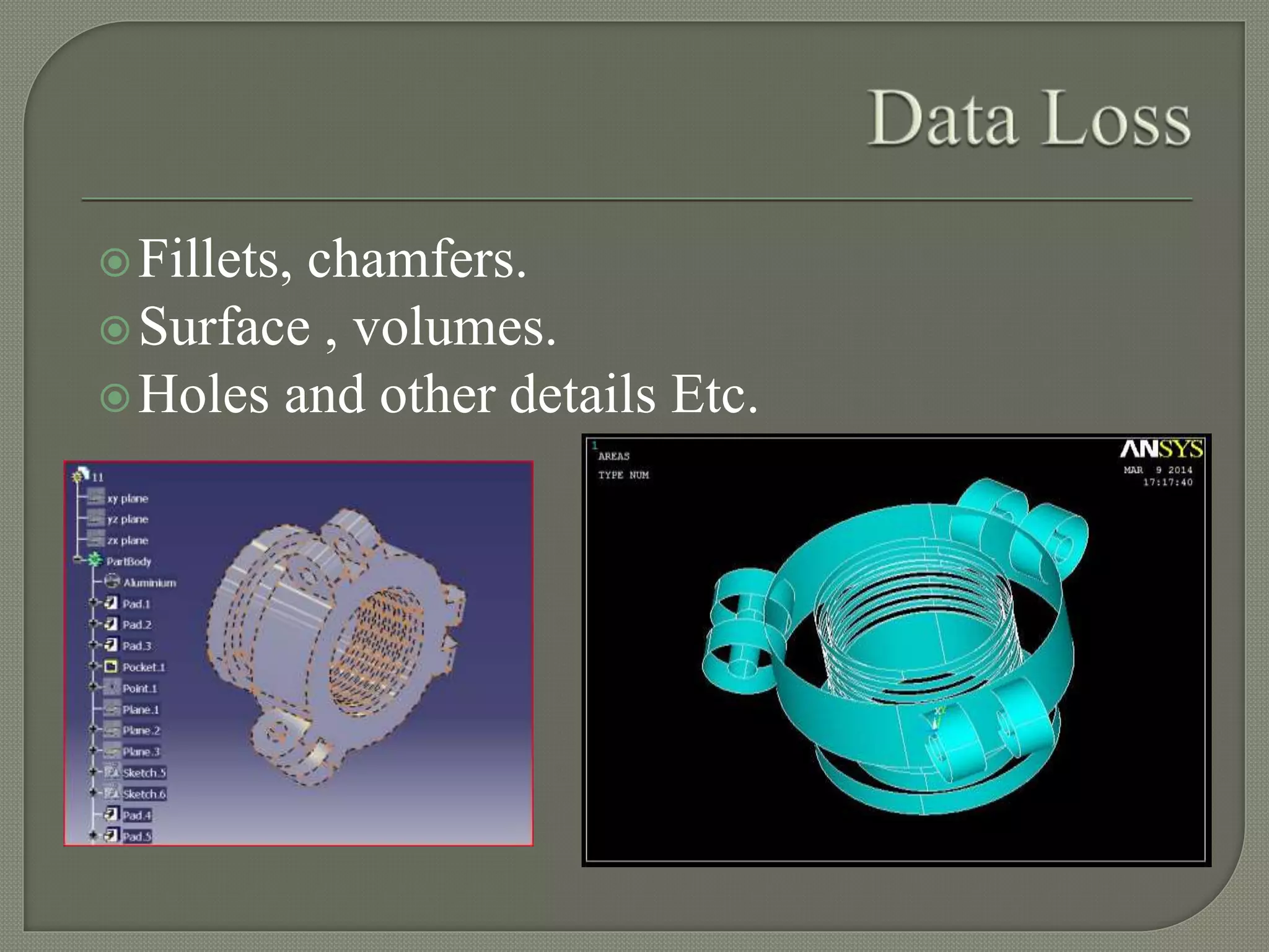 Fillets, chamfers.
Surface , volumes.
Holes and other details Etc.
 
