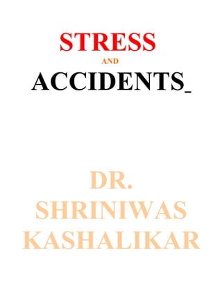 STRESS
    AND


ACCIDENTS


    DR.
 SHRINIWAS
KASHALIKAR
 