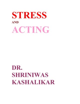 STRESS
AND


ACTING


DR.
SHRINIWAS
KASHALIKAR
 