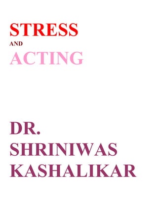 STRESS
AND


ACTING


DR.
SHRINIWAS
KASHALIKAR
 