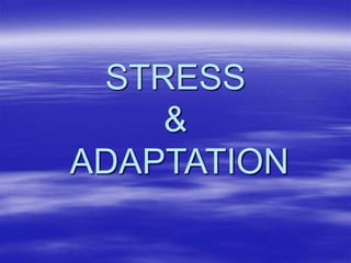 STRESS
&
ADAPTATION
 