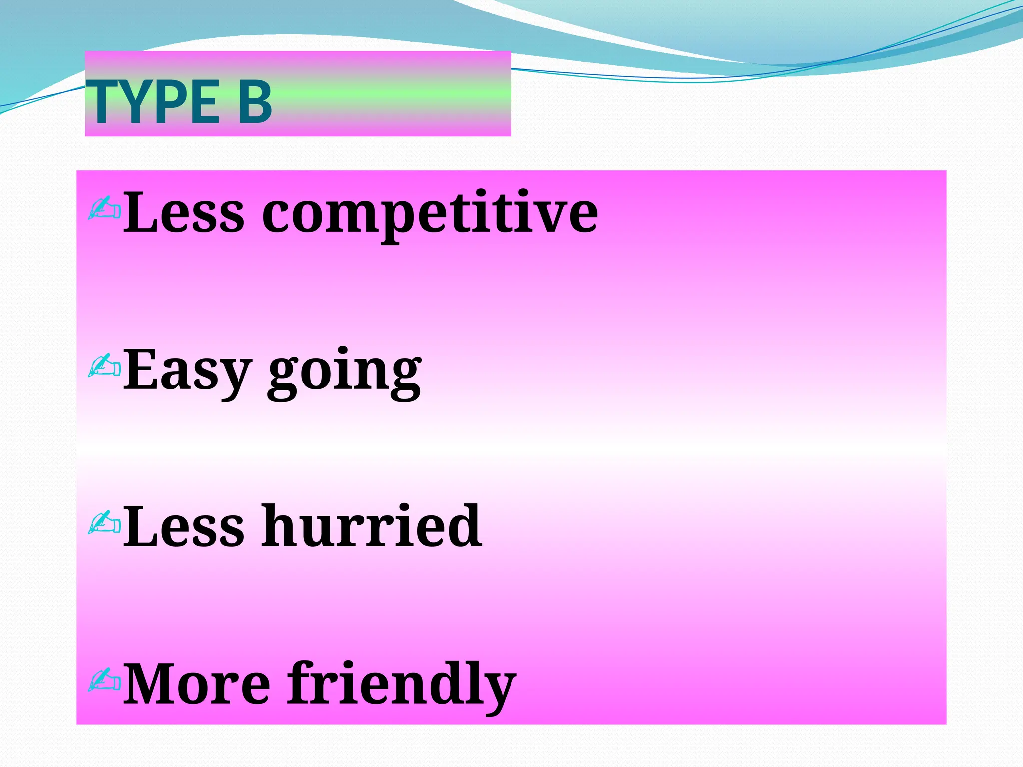 TYPE B
Less competitive
Easy going
Less hurried
More friendly
 