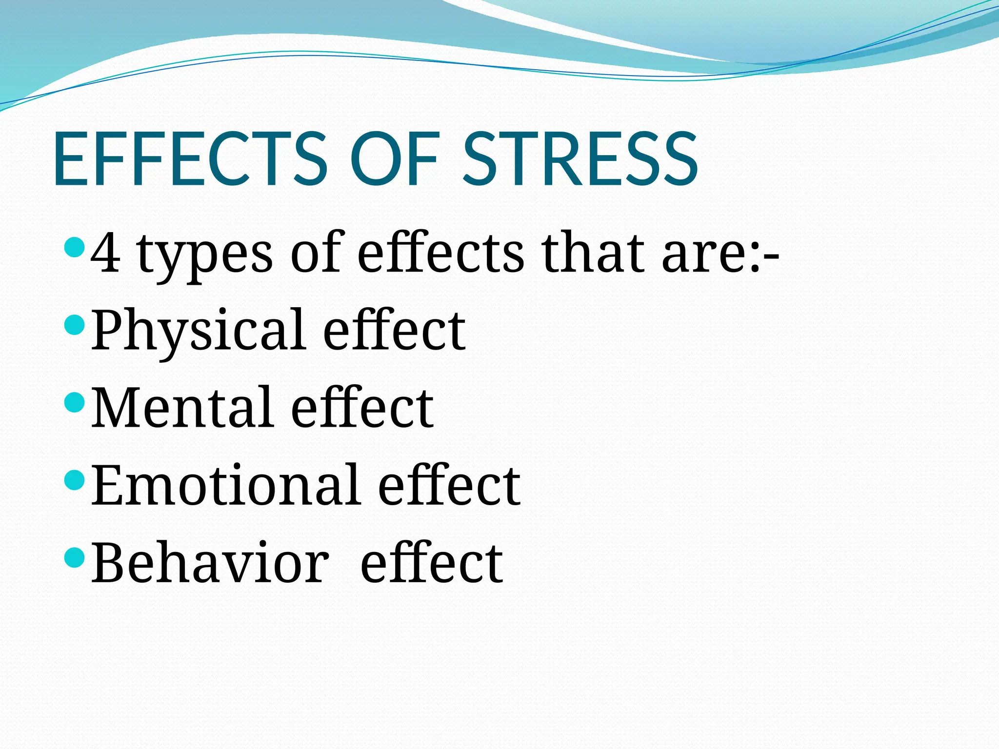 EFFECTS OF STRESS
4 types of effects that are:-
Physical effect
Mental effect
Emotional effect
Behavior effect
 