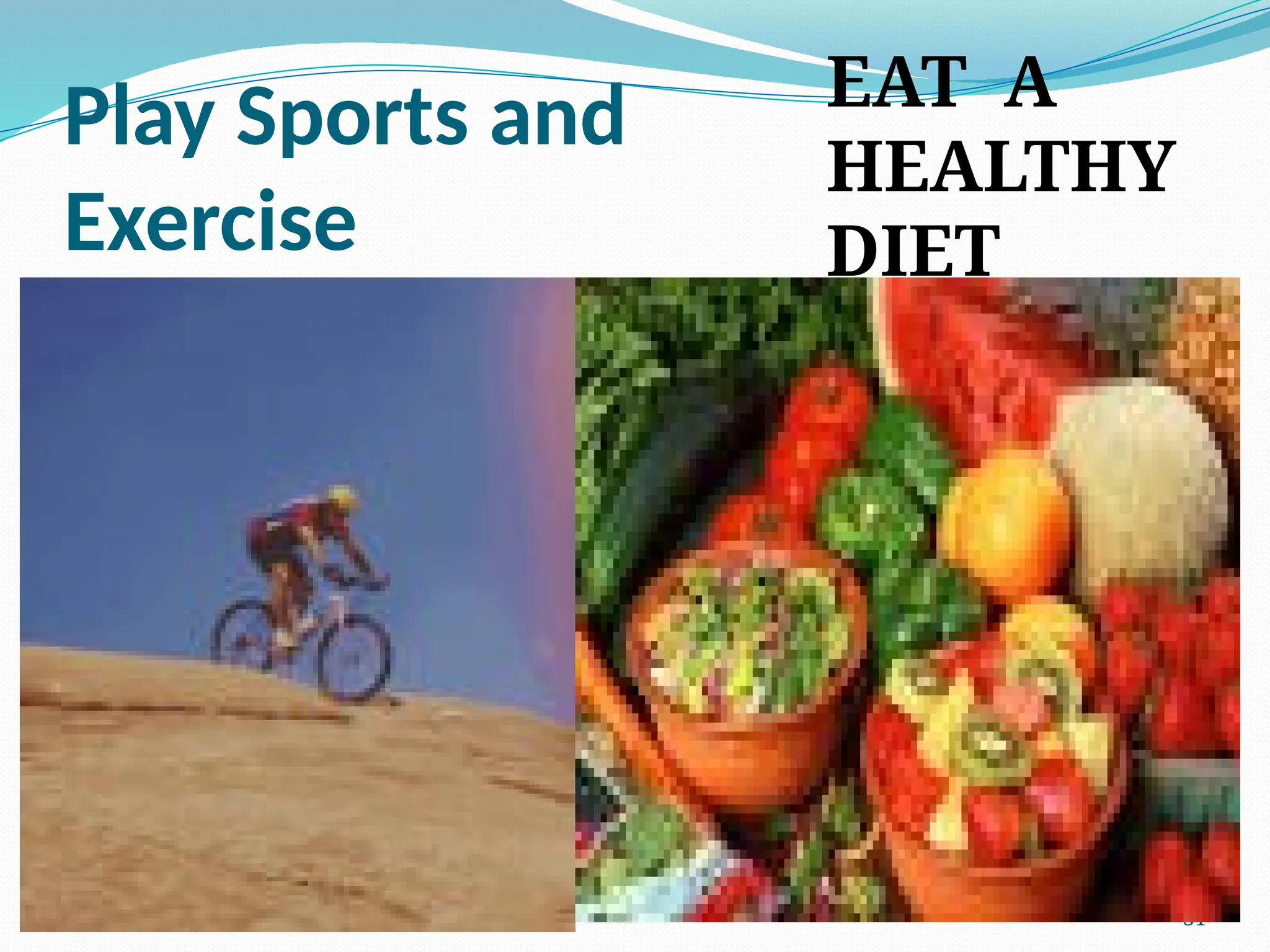 31
Play Sports and
Exercise
EAT A
HEALTHY
DIET
 