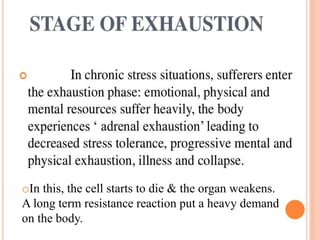 oIn this, the cell starts to die & the organ weakens.
A long term resistance reaction put a heavy demand
on the body.
 