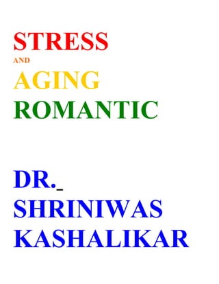 STRESS
AND


AGING
ROMANTIC

DR.
SHRINIWAS
KASHALIKAR
 