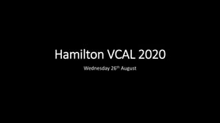 Hamilton VCAL 2020
Wednesday 26th August
 