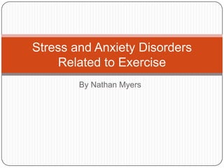 By Nathan Myers Stress and Anxiety Disorders Related to Exercise 